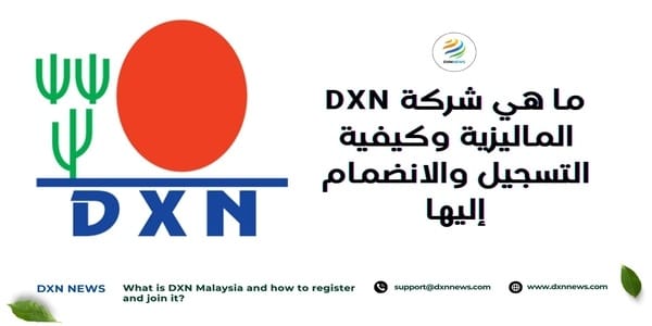 ما هي شركة DXN الماليزية وكيفية التسجيل والانضمام إليها 1 ما هي شركة DXN الماليزية وكيفية التسجيل والانضمام إليها