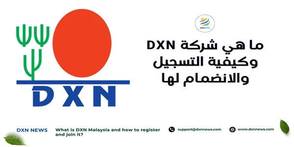 ما هي شركة DXN الماليزية وكيفية التسجيل والانضمام إليها 2 ما هي شركة DXN وكيفية التسجيل والانضمام لها